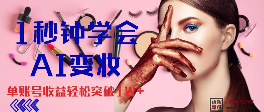 1秒钟学会AI变妆，零基础也能日赚千元，单账号收益轻松突破1W+
